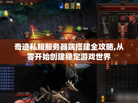 奇迹私服服务器端搭建全攻略,从零开始创建稳定游戏世界 奇迹私服服务器端搭建全攻略,从零开始创建稳定游戏世界
