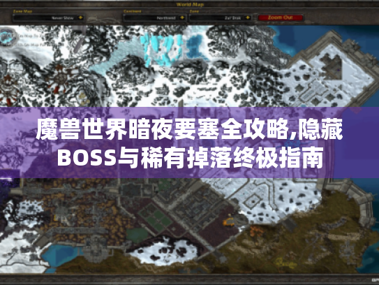 魔兽世界暗夜要塞全攻略,隐藏BOSS与稀有掉落终极指南 魔兽世界暗夜要塞全攻略,隐藏BOSS与稀有掉落终极指南