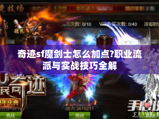 奇迹sf魔剑士怎么加点?职业流派与实战技巧全解 奇迹sf魔剑士怎么加点?职业流派与实战技巧全解