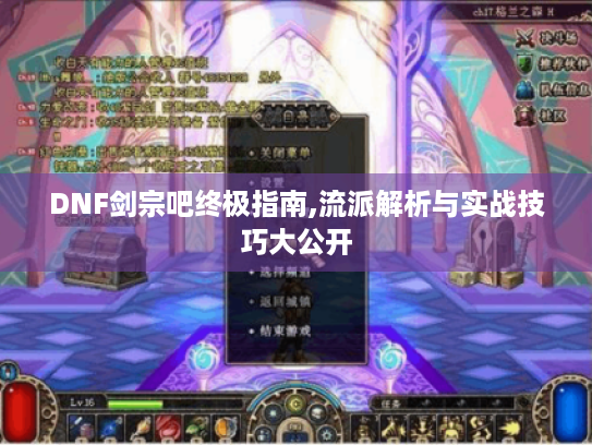 DNF剑宗吧终极指南,流派解析与实战技巧大公开 DNF剑宗吧终极指南,流派解析与实战技巧大公开