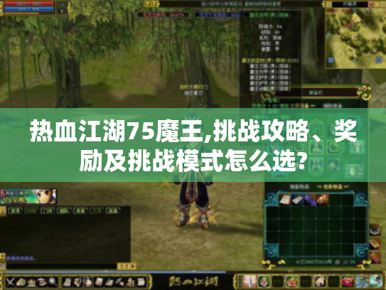 热血江湖75魔王,挑战攻略、奖励及挑战模式怎么选? 热血江湖75魔王,挑战攻略、奖励及挑战模式怎么选?