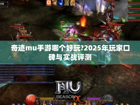 奇迹mu手游哪个好玩?2025年玩家口碑与实战评测
