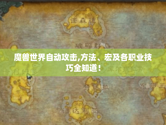 魔兽世界自动攻击,方法、宏及各职业技巧全知道! 魔兽世界自动攻击,方法、宏及各职业技巧全知道!