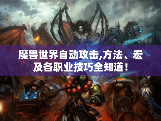 魔兽世界自动攻击,方法、宏及各职业技巧全知道! 魔兽世界自动攻击,方法、宏及各职业技巧全知道!