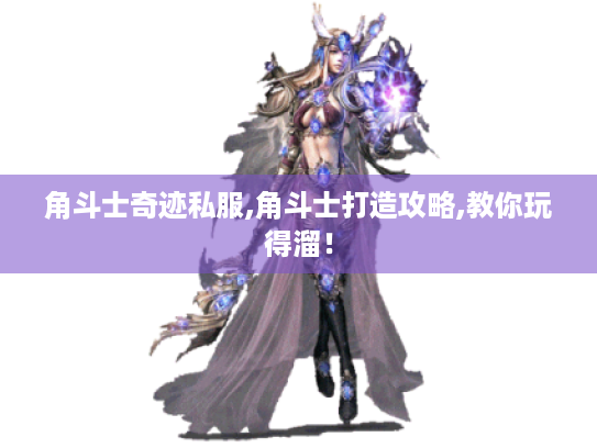 角斗士奇迹私服,角斗士打造攻略,教你玩得溜! 角斗士奇迹私服,角斗士打造攻略,教你玩得溜!