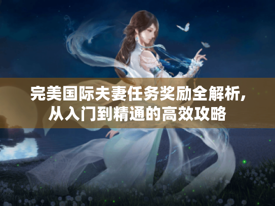 完美国际夫妻任务奖励全解析,从入门到精通的高效攻略