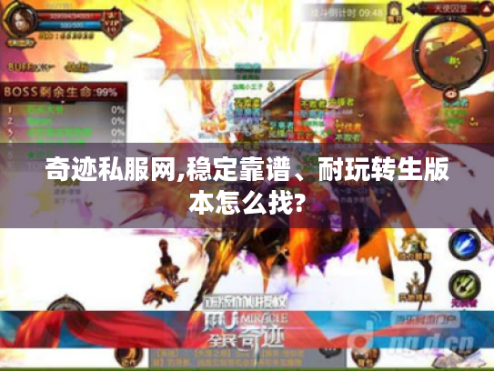 奇迹私服网,稳定靠谱、耐玩转生版本怎么找? 奇迹私服网,稳定靠谱、耐玩转生版本怎么找?