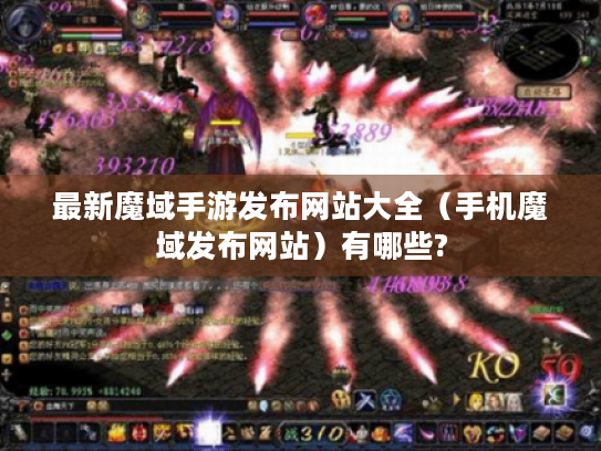 最新魔域手游发布网站大全(手机魔域发布网站)有哪些? 最新魔域手游发布网站大全(手机魔域发布网站)有哪些?