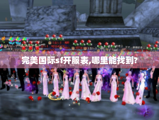 完美国际sf开服表,哪里能找到? 完美国际sf开服表,哪里能找到?