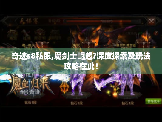 奇迹s8私服,魔剑士崛起?深度探索及玩法攻略在此! 奇迹s8私服,魔剑士崛起?深度探索及玩法攻略在此!