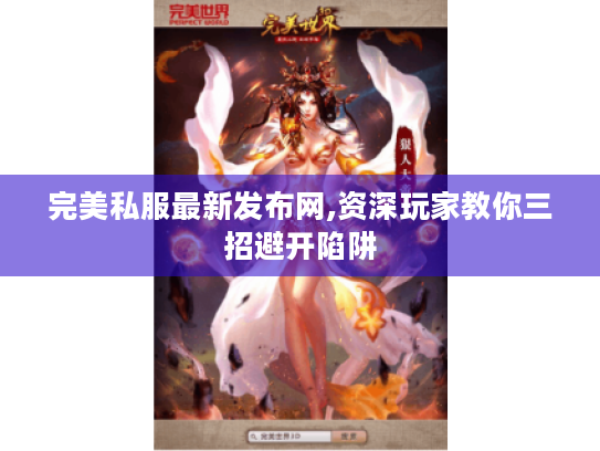 完美私服最新发布网,资深玩家教你三招避开陷阱 完美私服最新发布网,资深玩家教你三招避开陷阱