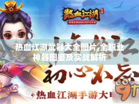 热血江湖武器大全图片,全职业神器图鉴及实战解析 热血江湖武器大全图片,全职业神器图鉴及实战解析