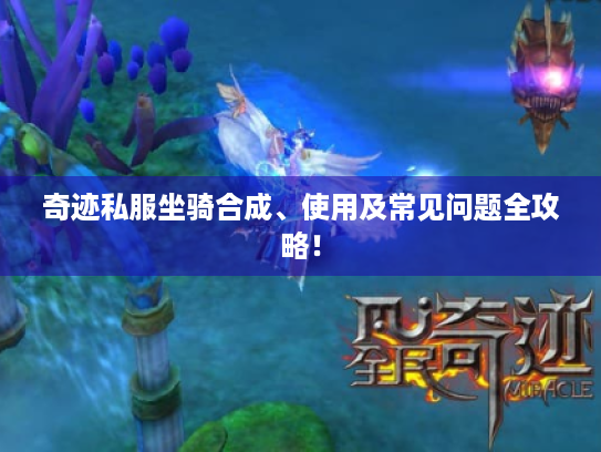 奇迹私服坐骑合成、使用及常见问题全攻略! 奇迹私服坐骑合成、使用及常见问题全攻略!