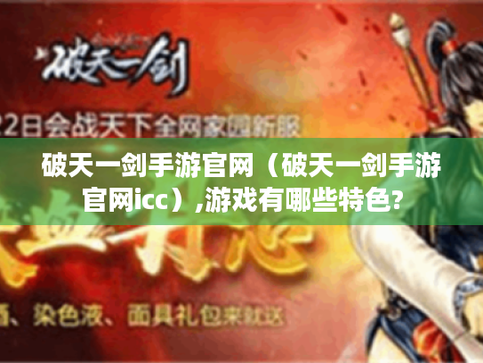 破天一剑手游官网（破天一剑手游官网icc）,游戏有哪些特色?