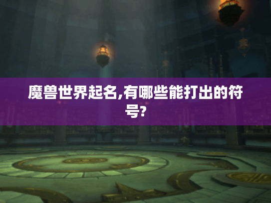 魔兽世界起名,有哪些能打出的符号? 魔兽世界起名,有哪些能打出的符号?