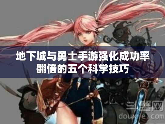 地下城与勇士手游强化成功率翻倍的五个科学技巧 地下城与勇士手游强化成功率翻倍的五个科学技巧