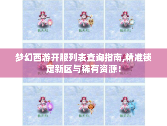 梦幻西游开服列表查询指南,精准锁定新区与稀有资源！