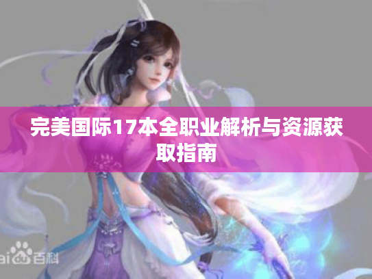 完美国际17本全职业解析与资源获取指南