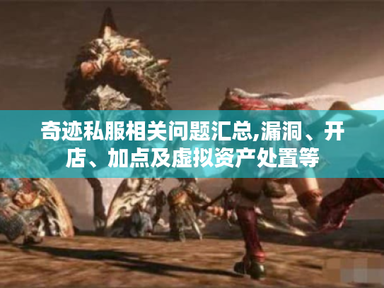 奇迹私服相关问题汇总,漏洞、开店、加点及虚拟资产处置等 奇迹私服相关问题汇总,漏洞、开店、加点及虚拟资产处置等
