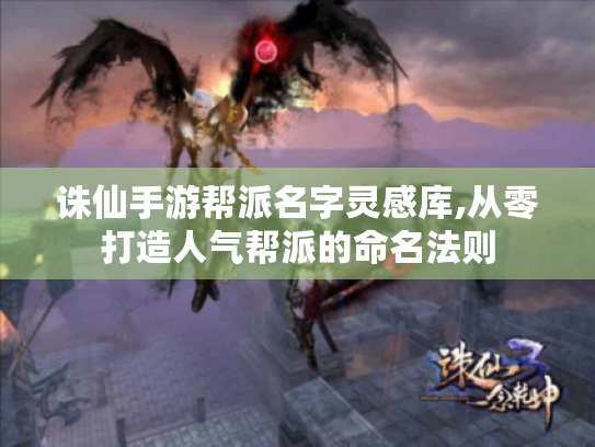 诛仙手游帮派名字灵感库,从零打造人气帮派的命名法则 诛仙手游帮派名字灵感库,从零打造人气帮派的命名法则