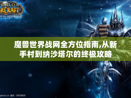 魔兽世界战网全方位指南,从新手村到纳沙塔尔的终极攻略 魔兽世界战网全方位指南,从新手村到纳沙塔尔的终极攻略