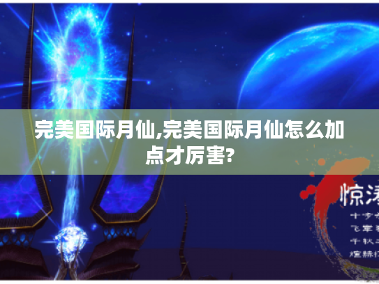 完美国际月仙,完美国际月仙怎么加点才厉害? 完美国际月仙,完美国际月仙怎么加点才厉害?