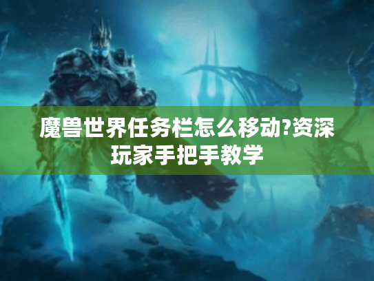 魔兽世界任务栏怎么移动?资深玩家手把手教学 魔兽世界任务栏怎么移动?资深玩家手把手教学