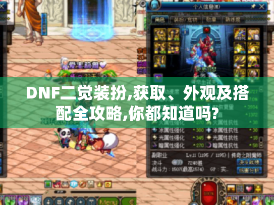 DNF二觉装扮,获取、外观及搭配全攻略,你都知道吗? DNF二觉装扮,获取、外观及搭配全攻略,你都知道吗?