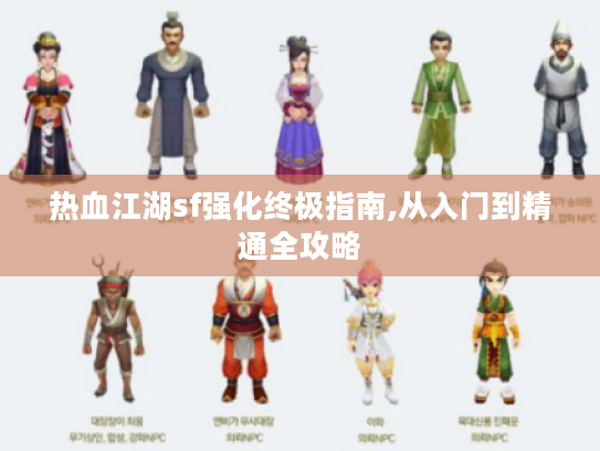 热血江湖sf强化终极指南,从入门到精通全攻略