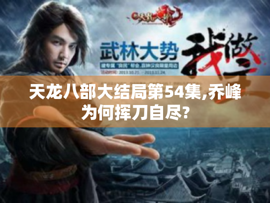 天龙八部大结局第54集,乔峰为何挥刀自尽? 天龙八部大结局第54集,乔峰为何挥刀自尽?