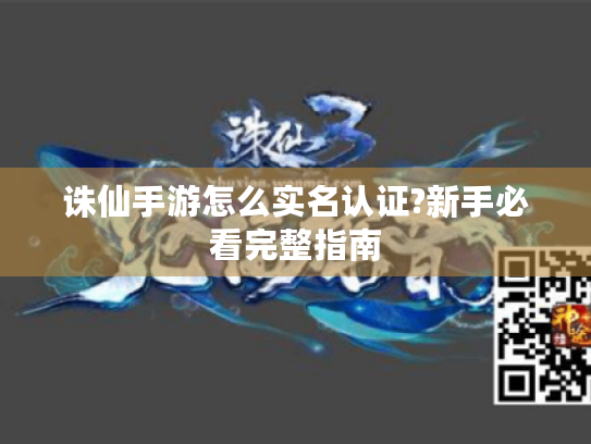 诛仙手游怎么实名认证?新手必看完整指南 诛仙手游怎么实名认证?新手必看完整指南