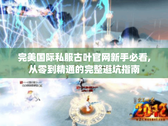 完美国际私服古叶官网新手必看,从零到精通的完整避坑指南 完美国际私服古叶官网新手必看,从零到精通的完整避坑指南
