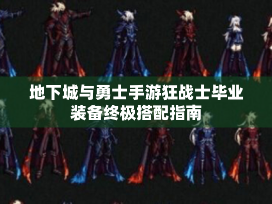 地下城与勇士手游狂战士毕业装备终极搭配指南 地下城与勇士手游狂战士毕业装备终极搭配指南