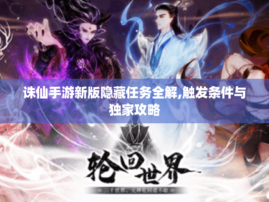诛仙手游新版隐藏任务全解,触发条件与独家攻略