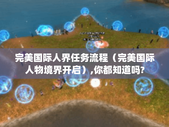 完美国际人界任务流程（完美国际人物境界开启）,你都知道吗?