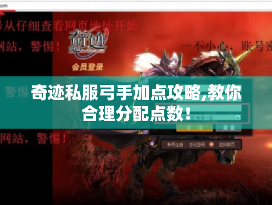 奇迹私服弓手加点攻略,教你合理分配点数! 奇迹私服弓手加点攻略,教你合理分配点数!