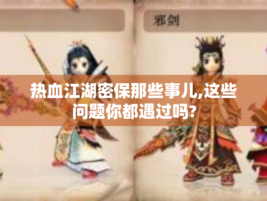 热血江湖密保那些事儿,这些问题你都遇过吗? 热血江湖密保那些事儿,这些问题你都遇过吗?