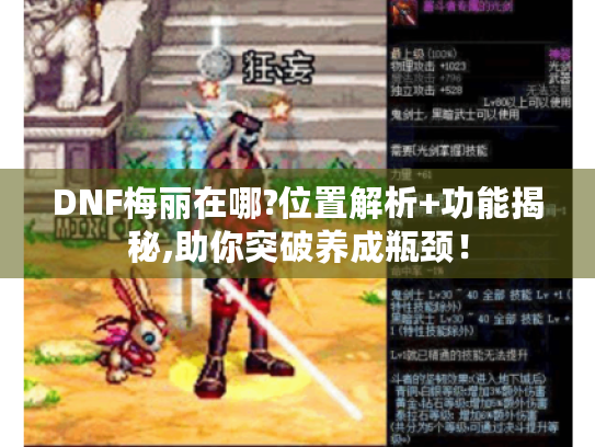 DNF梅丽在哪?位置解析+功能揭秘,助你突破养成瓶颈! DNF梅丽在哪?位置解析+功能揭秘,助你突破养成瓶颈!