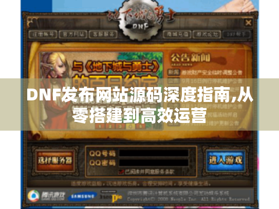 DNF发布网站源码深度指南,从零搭建到高效运营 DNF发布网站源码深度指南,从零搭建到高效运营