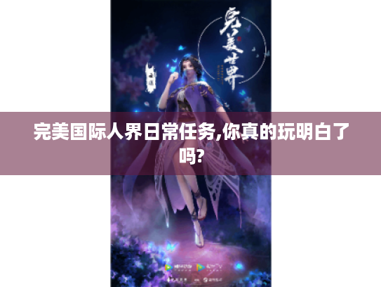 完美国际人界日常任务,你真的玩明白了吗? 完美国际人界日常任务,你真的玩明白了吗?