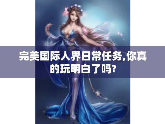 完美国际人界日常任务,你真的玩明白了吗? 完美国际人界日常任务,你真的玩明白了吗?