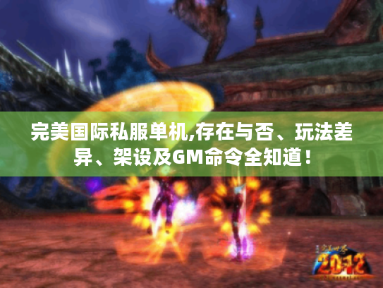 完美国际私服单机,存在与否、玩法差异、架设及GM命令全知道! 完美国际私服单机,存在与否、玩法差异、架设及GM命令全知道!