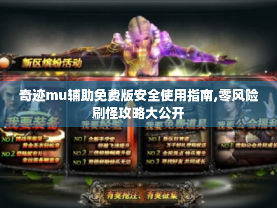 奇迹mu辅助免费版安全使用指南,零风险刷怪攻略大公开 奇迹mu辅助免费版安全使用指南,零风险刷怪攻略大公开