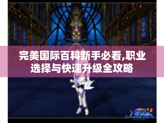 完美国际百科新手必看,职业选择与快速升级全攻略 完美国际百科新手必看,职业选择与快速升级全攻略