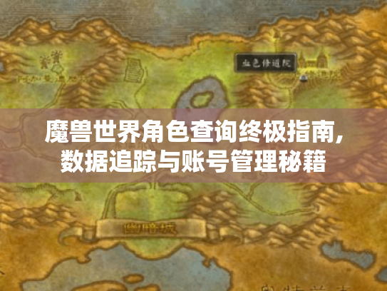 魔兽世界角色查询终极指南,数据追踪与账号管理秘籍 魔兽世界角色查询终极指南,数据追踪与账号管理秘籍