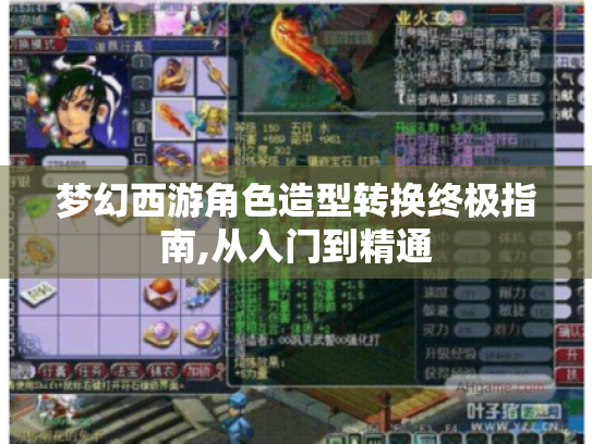 梦幻西游角色造型转换终极指南,从入门到精通 梦幻西游角色造型转换终极指南,从入门到精通
