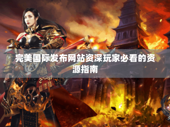完美国际发布网站资深玩家必看的资源指南 完美国际发布网站资深玩家必看的资源指南