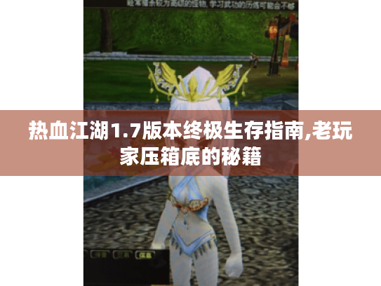 热血江湖1.7版本终极生存指南,老玩家压箱底的秘籍 热血江湖1.7版本终极生存指南,老玩家压箱底的秘籍