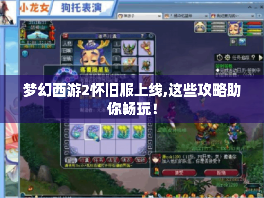 梦幻西游2怀旧服上线,这些攻略助你畅玩! 梦幻西游2怀旧服上线,这些攻略助你畅玩!
