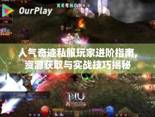 人气奇迹私服玩家进阶指南,资源获取与实战技巧揭秘 人气奇迹私服玩家进阶指南,资源获取与实战技巧揭秘